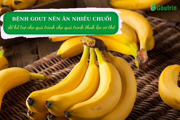 Trong chuối chứa nhiều chất dinh dưỡng có lợi cho người bệnh Gout, đặc biệt là Kali